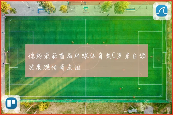 德约荣获首届环球体育奖C罗亲自颁奖展现传奇友谊